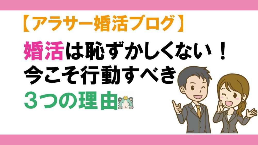 アラサー婚活ブログ 婚活は恥ずかしくない 今こそ行動すべき３つの理由 Lifenagiブログ